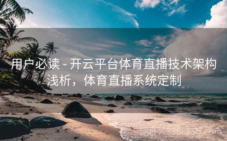 用户必读 - 开云平台体育直播技术架构浅析，体育直播系统定制