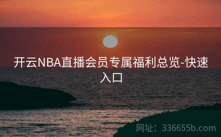开云NBA直播会员专属福利总览-快速入口