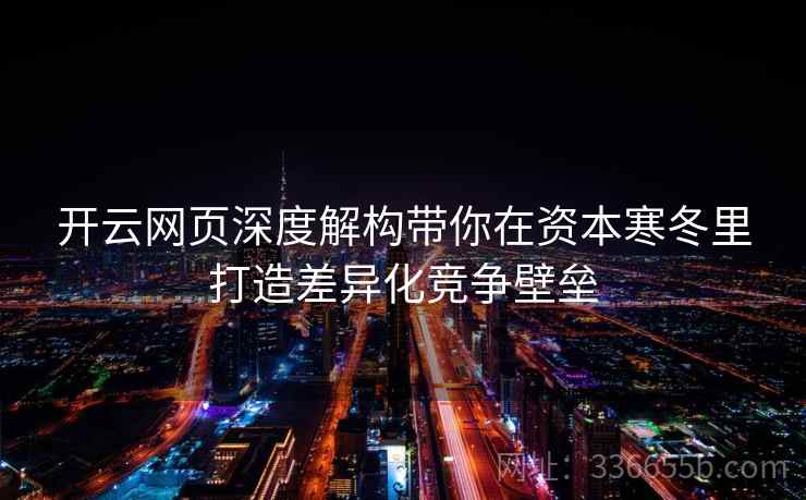 开云网页深度解构带你在资本寒冬里打造差异化竞争壁垒