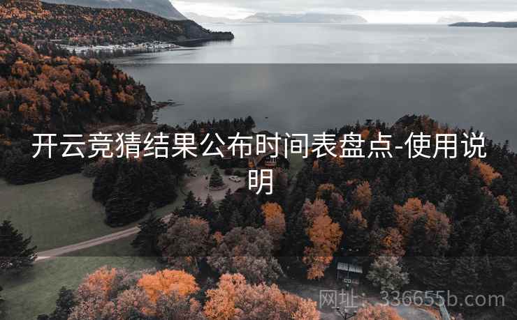 开云竞猜结果公布时间表盘点-使用说明