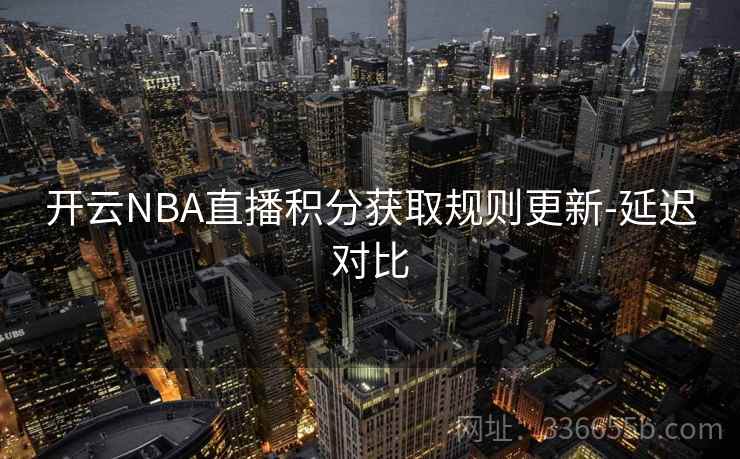 开云NBA直播积分获取规则更新-延迟对比