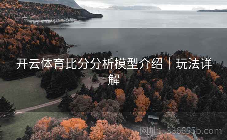 开云体育比分分析模型介绍｜玩法详解